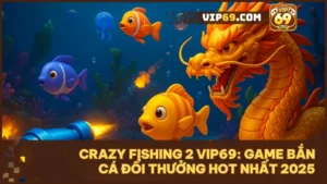 Crazy Fishing 2 - Game bắn cá mới nhất tại vip69