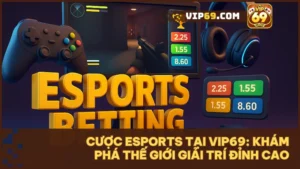 Cược Esports tại Vip69 - nơi thể hiện bản lĩnh và đam mê thể thao điện tử