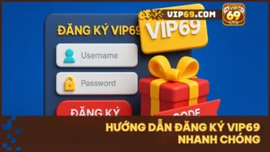 Hoàn tất đăng ký VIP69 để mở ra hành trình giải trí an toàn và nhiều phần thưởng
