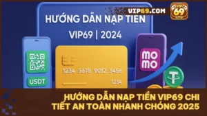 Nắm vững hướng dẫn nạp tiền giúp bạn chủ động và yên tâm giao dịch tại VIP69.