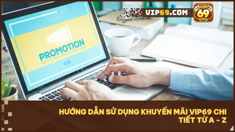 Hướng dẫn sử dụng khuyến mãi Vip69 | Nhận Giftcode & tối ưu vốn 4 Chi tiết hướng dẫn sử dụng khuyến mãi hiệu quả và đúng chuẩn.