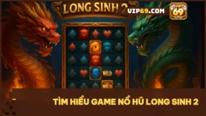 Long Sinh 2 tại VIP69 là lựa chọn lý tưởng cho ai mê slot chiến thuật và nổ hũ khủng