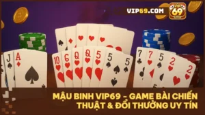 Mậu Binh Vip69: Luật chơi, mẹo xếp bài và cách thắng lớn dễ hiểu