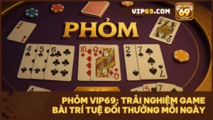 Phỏm Vip69 là lựa chọn hoàn hảo cho game thủ yêu thích trí tuệ và phần thưởng thật