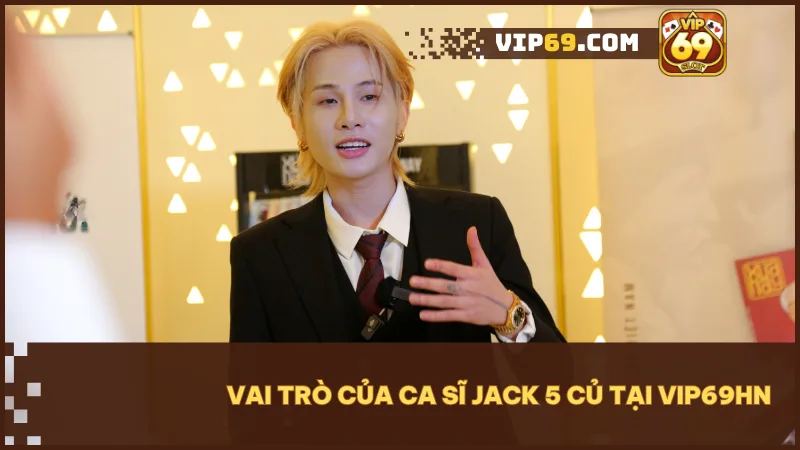 Ca sĩ Jack 5 Củ là người trực tiếp hoạch định và kiểm duyệt toàn bộ nội dung tại VIP69HN