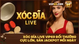 Khám phá, trải nghiệm và tối ưu chiến thắng cùng Xóc Đĩa Live tại Vip69.