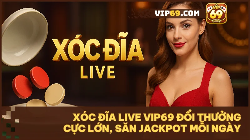 Khám phá, trải nghiệm và tối ưu chiến thắng cùng Xóc Đĩa Live tại Vip69.