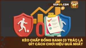 Kèo chấp đồng banh 0 trái là gì và cách chơi hiệu quả