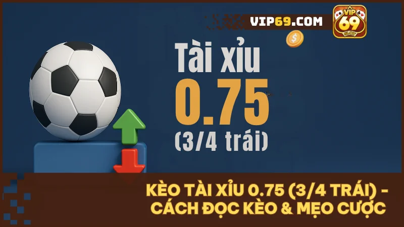 Kèo tài xỉu 0.75 (3/4 trái): Giải thích & hướng dẫn cách chơi hiệu quả 1 Hướng dẫn chơi kèo tài xỉu 0.75 (3/4) từ a-z cho người mới