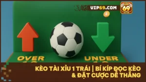 Kèo tài xỉu 1 trái | Bí kíp đọc kèo & đặt cược dễ thắng